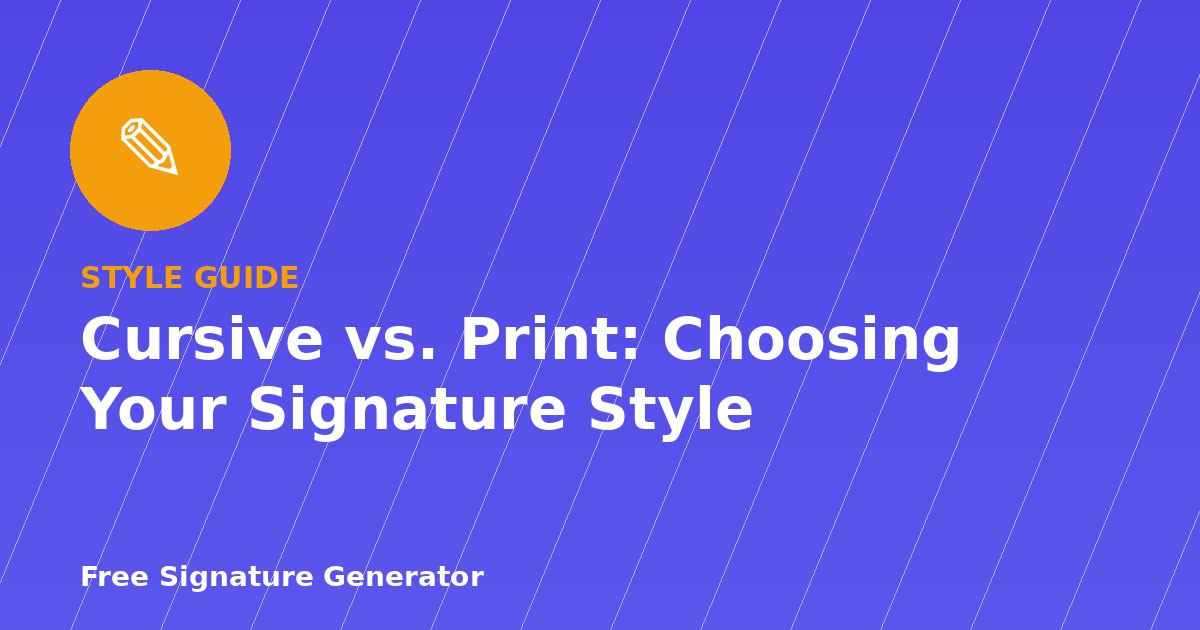 Cursive vs. Print: How to Choose the Right Signature Style